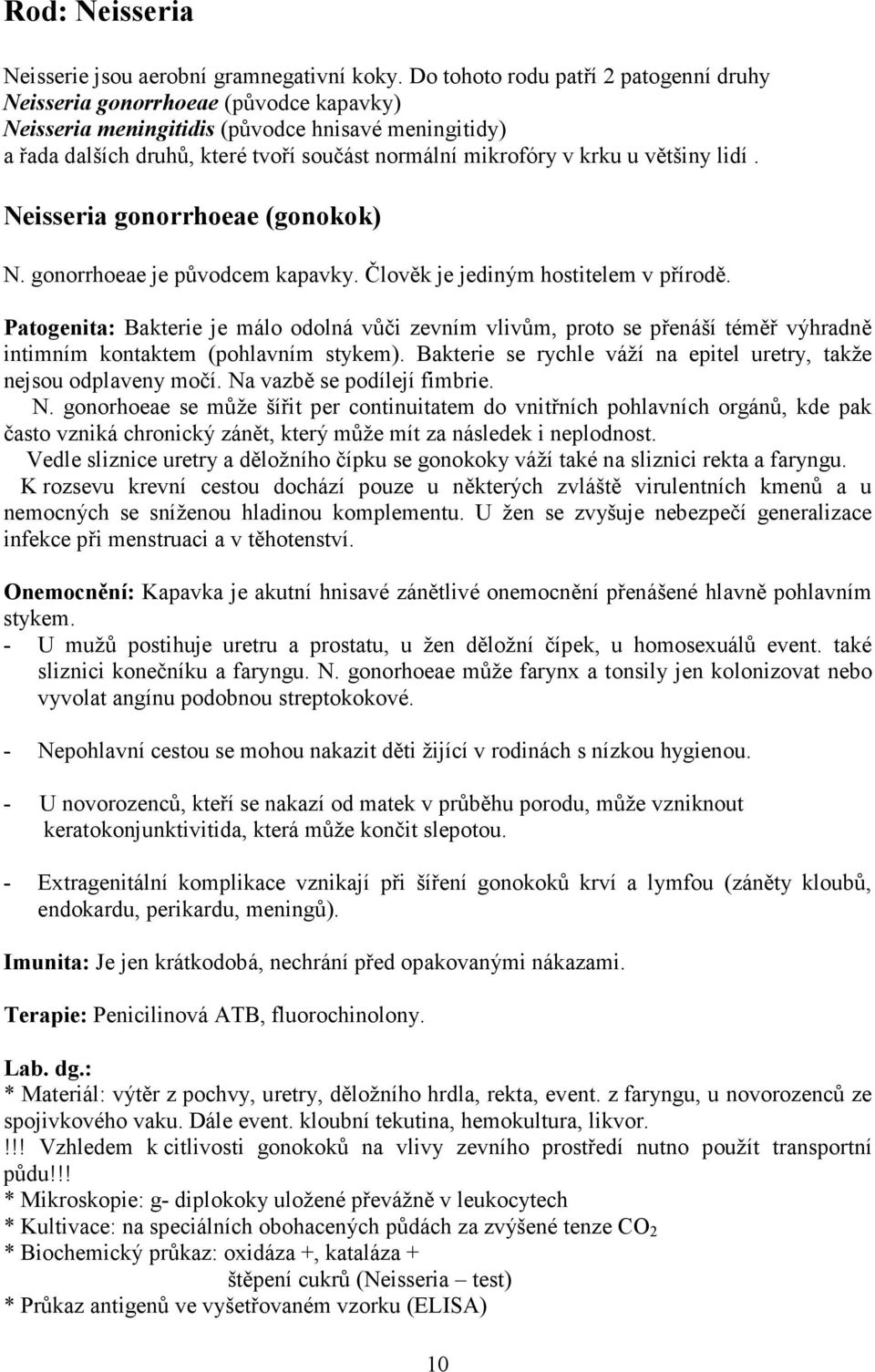 u většiny lidí. Neisseria gonorrhoeae (gonokok) N. gonorrhoeae je původcem kapavky. Člověk je jediným hostitelem v přírodě.