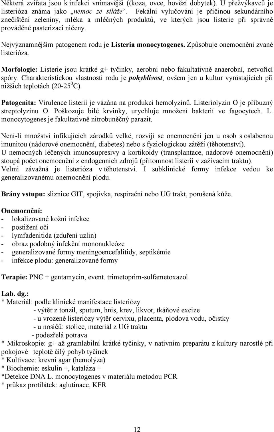 Nejvýznamnějším patogenem rodu je Listeria monocytogenes. Způsobuje onemocnění zvané listerióza. Morfologie: Listerie jsou krátké g+ tyčinky, aerobní nebo fakultativně anaerobní, netvořící spóry.