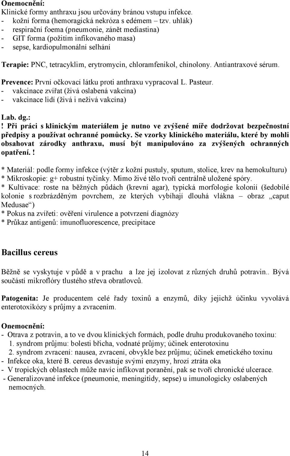 Antiantraxové sérum. Prevence: První očkovací látku proti anthraxu vypracoval L. Pasteur. - vakcinace zvířat (živá oslabená vakcína) - vakcinace lidí (živá i neživá vakcína) Lab. dg.:! Při práci s klinickým materiálem je nutno ve zvýšené míře dodržovat bezpečnostní předpisy a používat ochranné pomůcky.