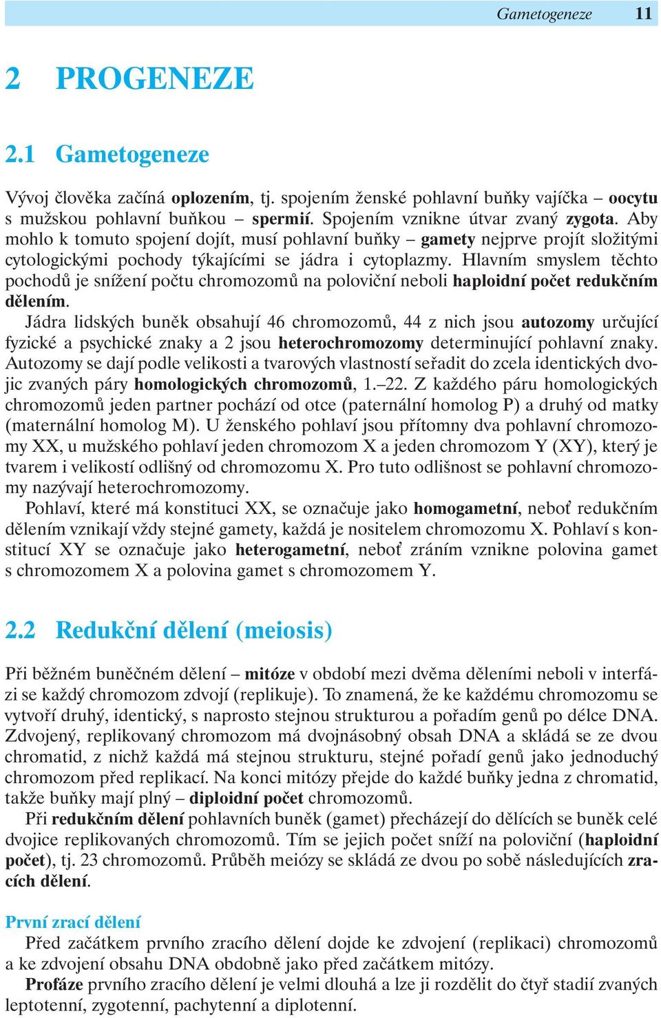 Hlavním smyslem těchto pochodů je snížení počtu chromozomů na poloviční neboli haploidní počet redukčním dělením.