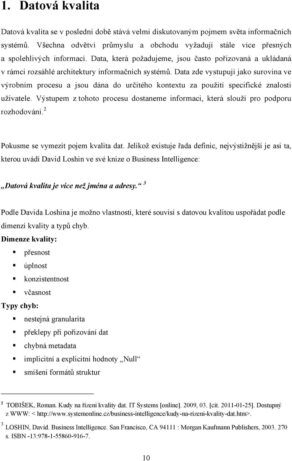 Data zde vystupují jako surovina ve výrobním procesu a jsou dána do určitého kontextu za pouţití specifické znalosti uţivatele.