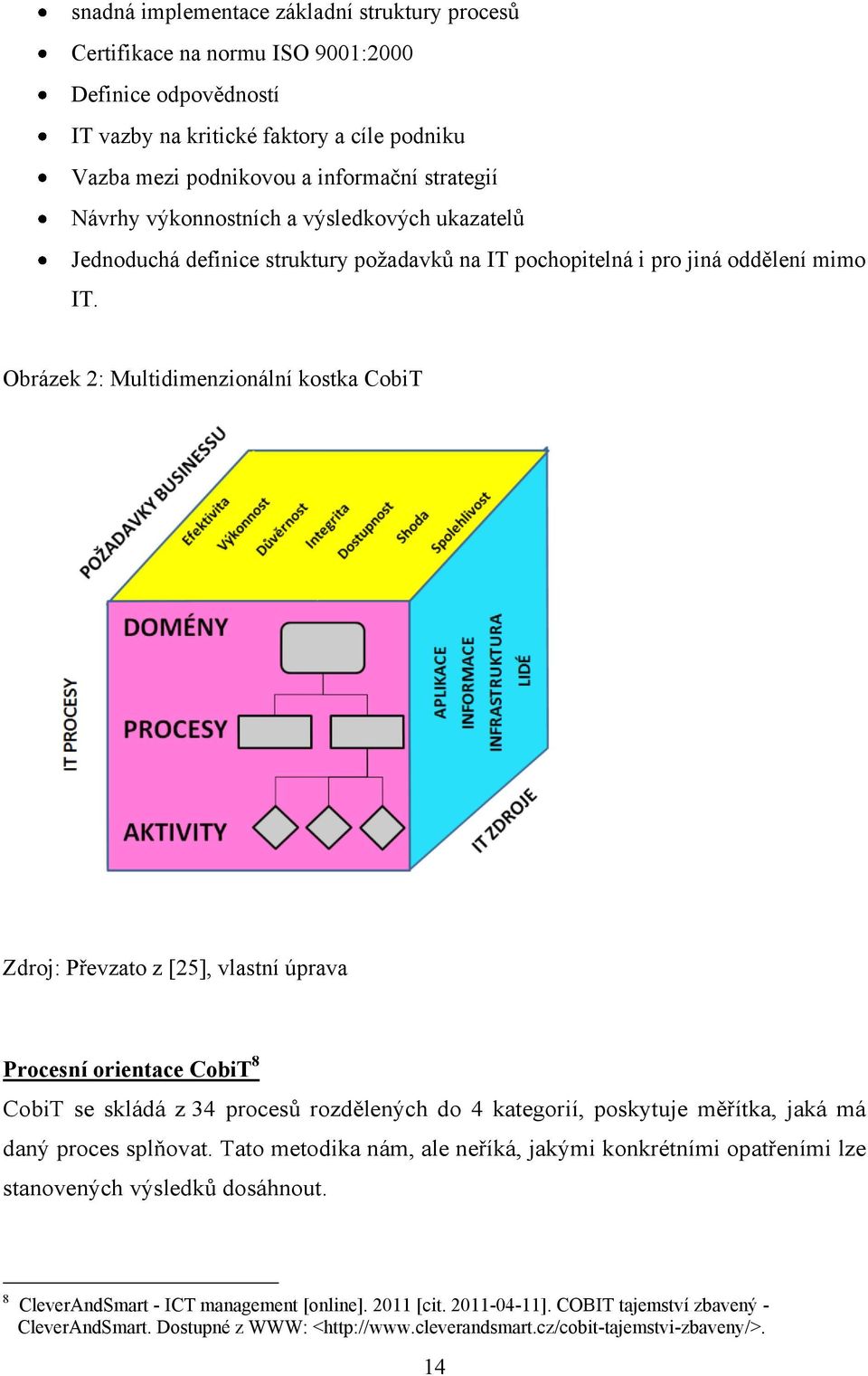 Obrázek 2: Multidimenzionální kostka CobiT Zdroj: Převzato z [25], vlastní úprava Procesní orientace CobiT 8 CobiT se skládá z 34 procesů rozdělených do 4 kategorií, poskytuje měřítka, jaká má daný