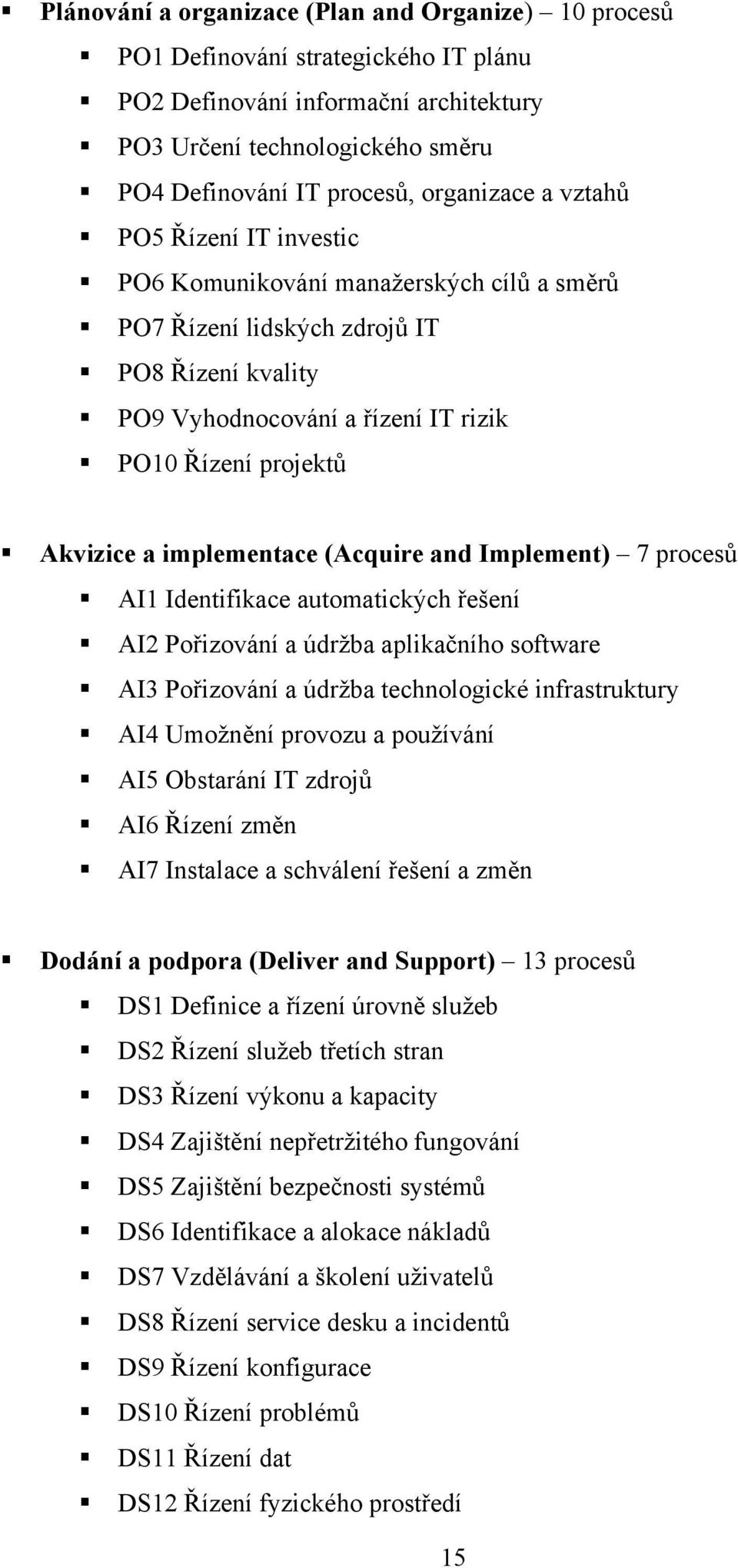 Akvizice a implementace (Acquire and Implement) 7 procesů AI1 Identifikace automatických řešení AI2 Pořizování a údrţba aplikačního software AI3 Pořizování a údrţba technologické infrastruktury AI4