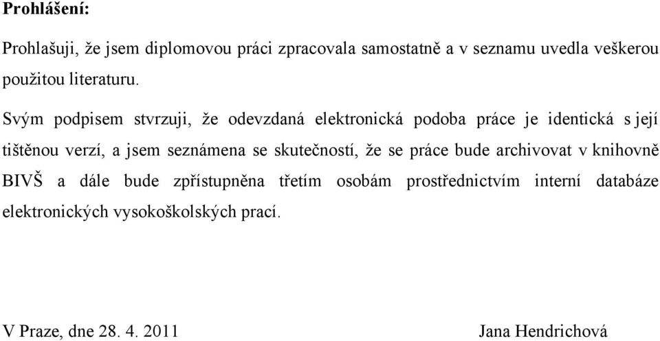 Svým podpisem stvrzuji, ţe odevzdaná elektronická podoba práce je identická s její tištěnou verzí, a jsem