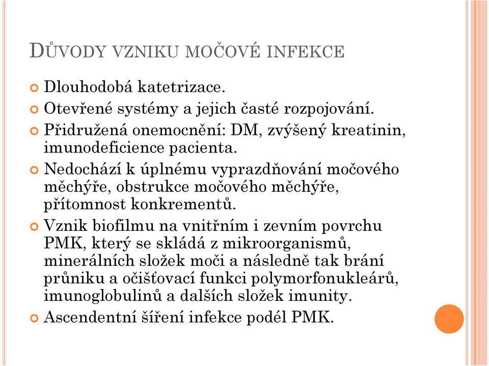 Nedochází k úplnému vyprazdňování močového měchýře, obstrukce močového měchýře, přítomnost konkrementů.