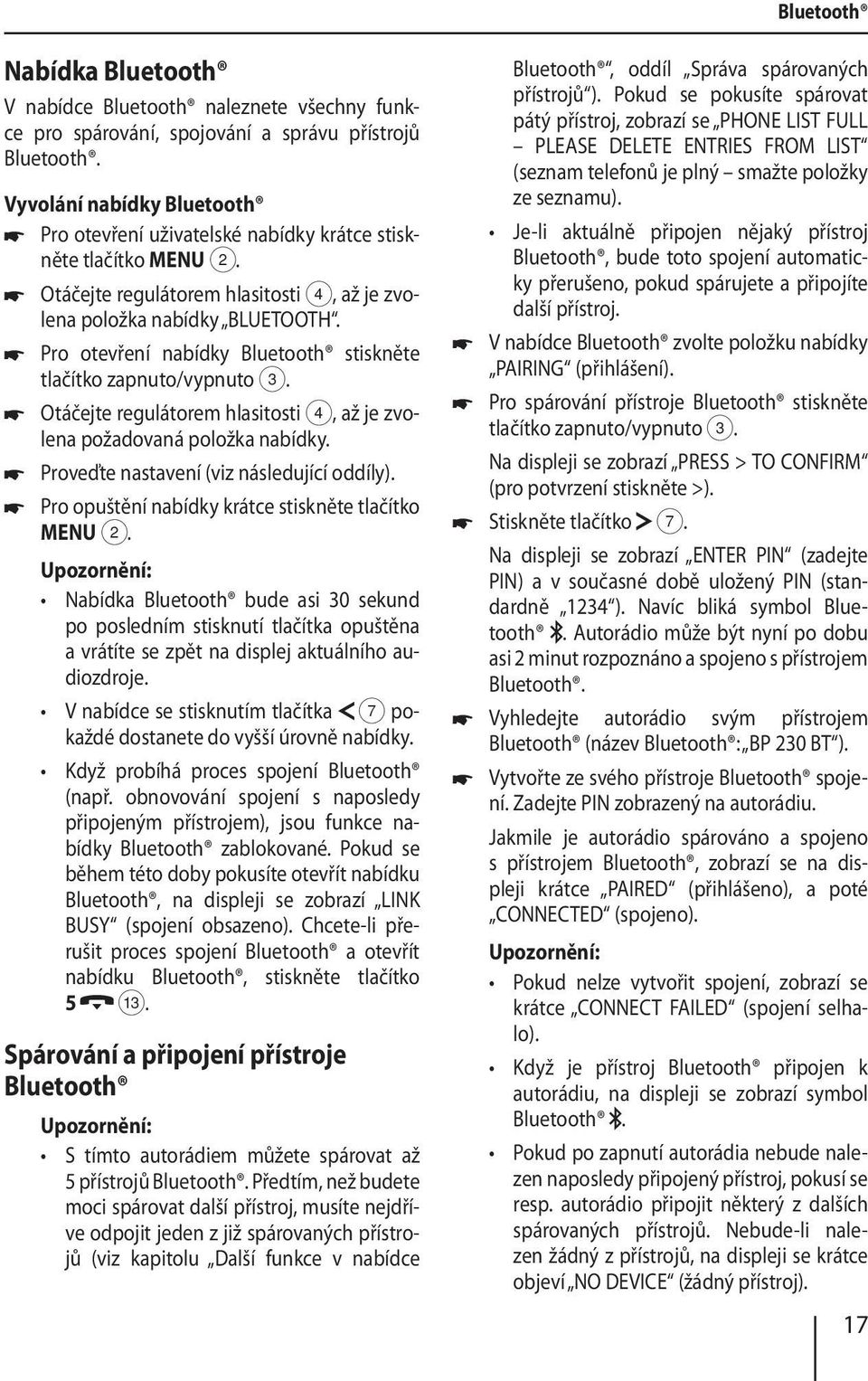 Pro otevření nabídky Bluetooth stiskněte tlačítko zapnuto/vypnuto Otáčejte regulátorem hlasitosti 4, až je zvolena požadovaná položka nabídky. Proveďte nastavení (viz následující oddíly).