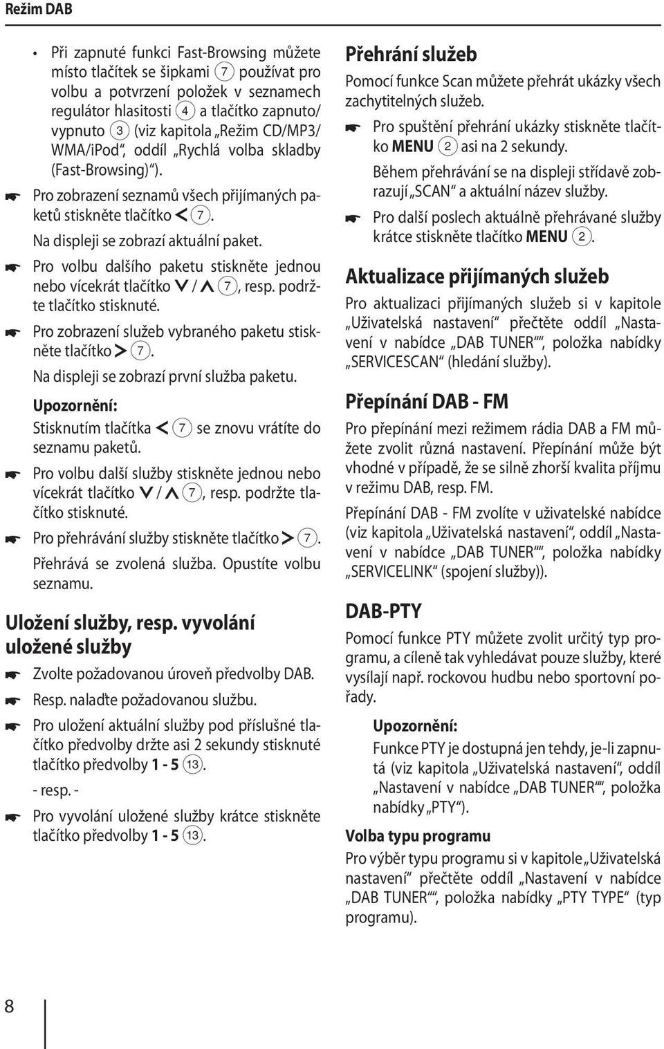 Pro volbu dalšího paketu stiskněte jednou nebo vícekrát tlačítko / 7, resp. podržte tlačítko stisknuté. Pro zobrazení služeb vybraného paketu stiskněte tlačítko 7.