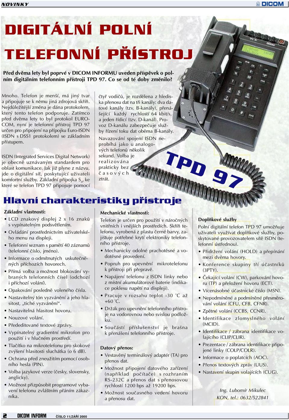 Zatímco pøed dvìma lety to byl protokol EURO- COM, nyní je telefonní pøístroj TPD 97 urèen pro pøipojení na pøípojku Euro-ISDN (ISDN s DSS1 protokolem) se základním pøístupem.