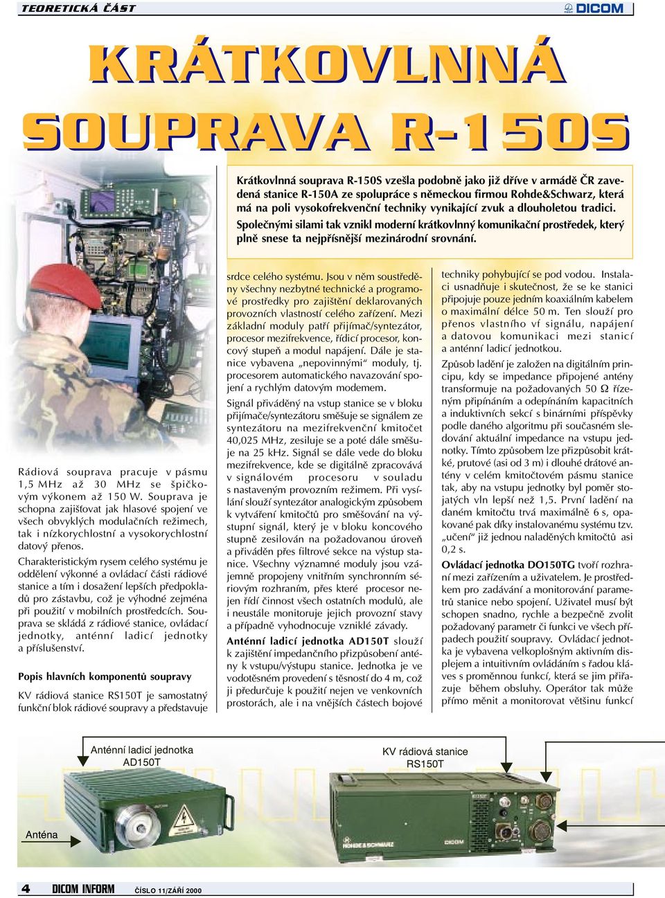 Rádiová souprava pracuje v pásmu 1,5 MHz až 30 MHz se špièkovým výkonem až 150 W.