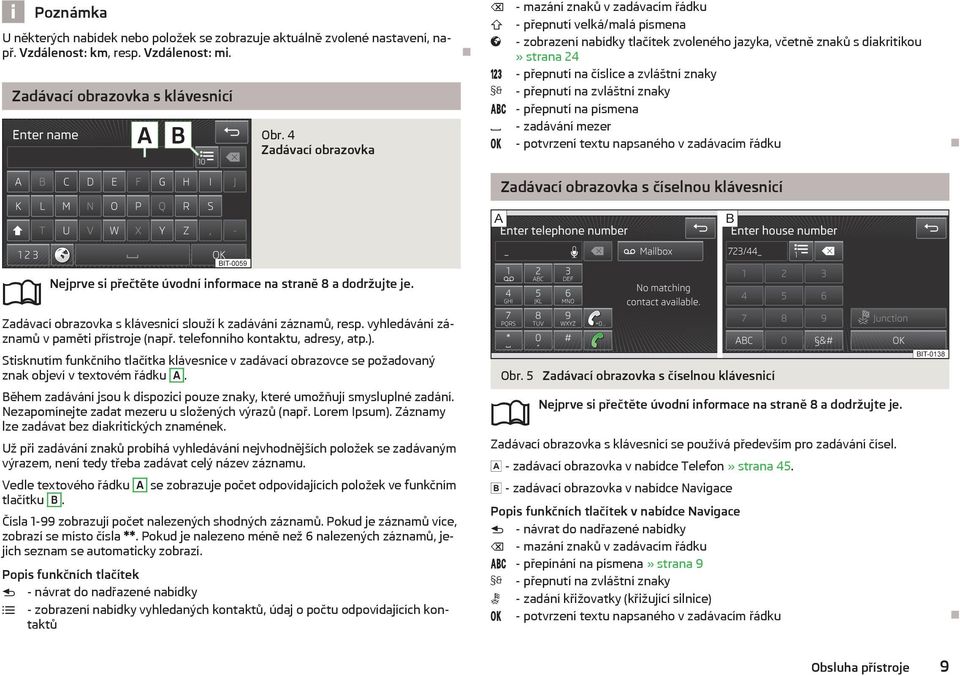 zvláštní znaky - přepnutí na zvláštní znaky - přepnutí na písmena - zadávání mezer - potvrzení textu napsaného v zadávacím řádku Zadávací obrazovka s číselnou klávesnicí Nejprve si přečtěte úvodní