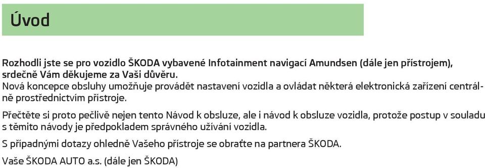 Přečtěte si proto pečlivě nejen tento Návod k obsluze, ale i návod k obsluze vozidla, protože postup v souladu s těmito návody je