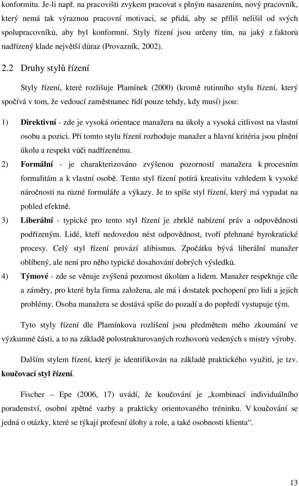 Styly řízení jsou určeny tím, na jaký z faktorů nadřízený klade největší důraz (Provazník, 20