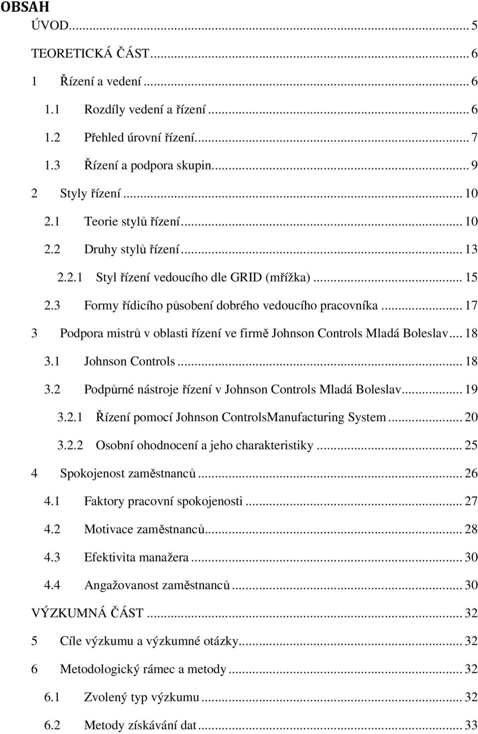 .. 17 3 Podpora mistrů v oblasti řízení ve firmě Johnson Controls Mladá Boleslav... 18 3.1 Johnson Controls... 18 3.2 Podpůrné nástroje řízení v Johnson Controls Mladá Boleslav... 19 3.2.1 Řízení pomocí Johnson ControlsManufacturing System.