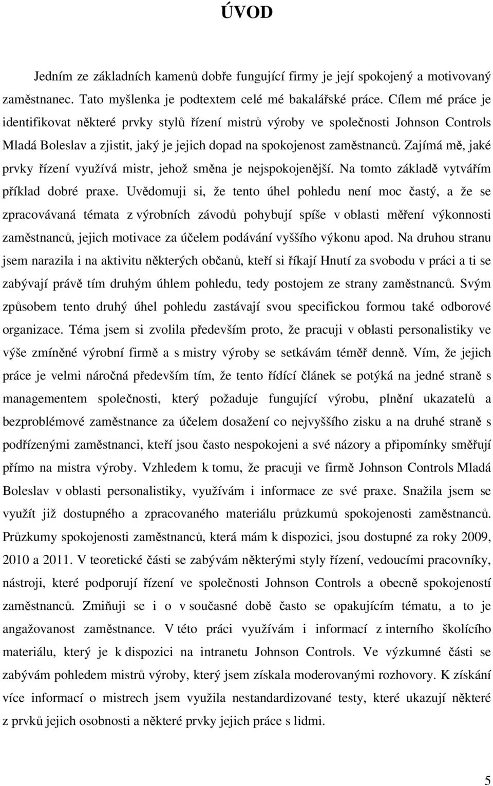 Zajímá mě, jaké prvky řízení využívá mistr, jehož směna je nejspokojenější. Na tomto základě vytvářím příklad dobré praxe.