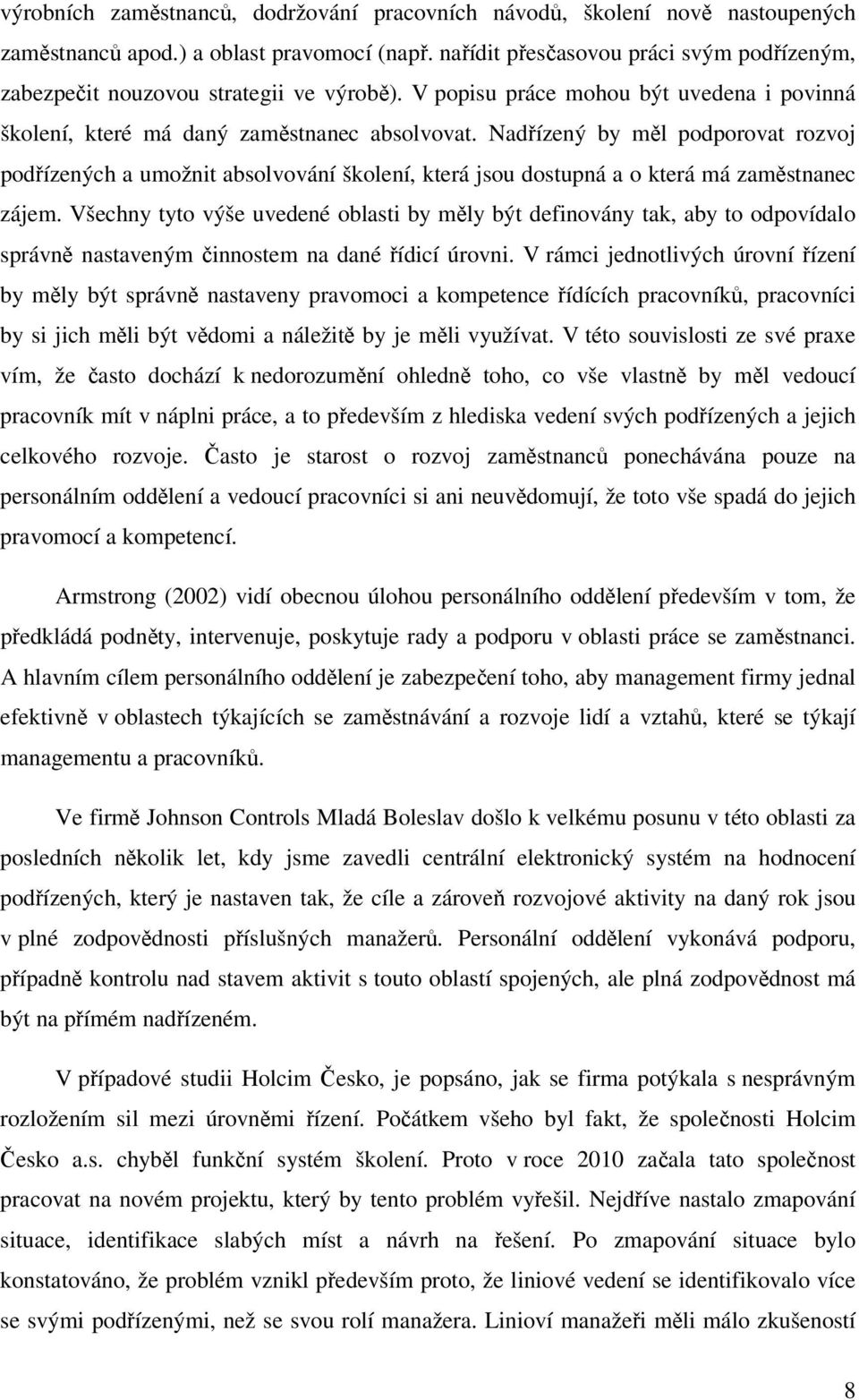 Nadřízený by měl podporovat rozvoj podřízených a umožnit absolvování školení, která jsou dostupná a o která má zaměstnanec zájem.