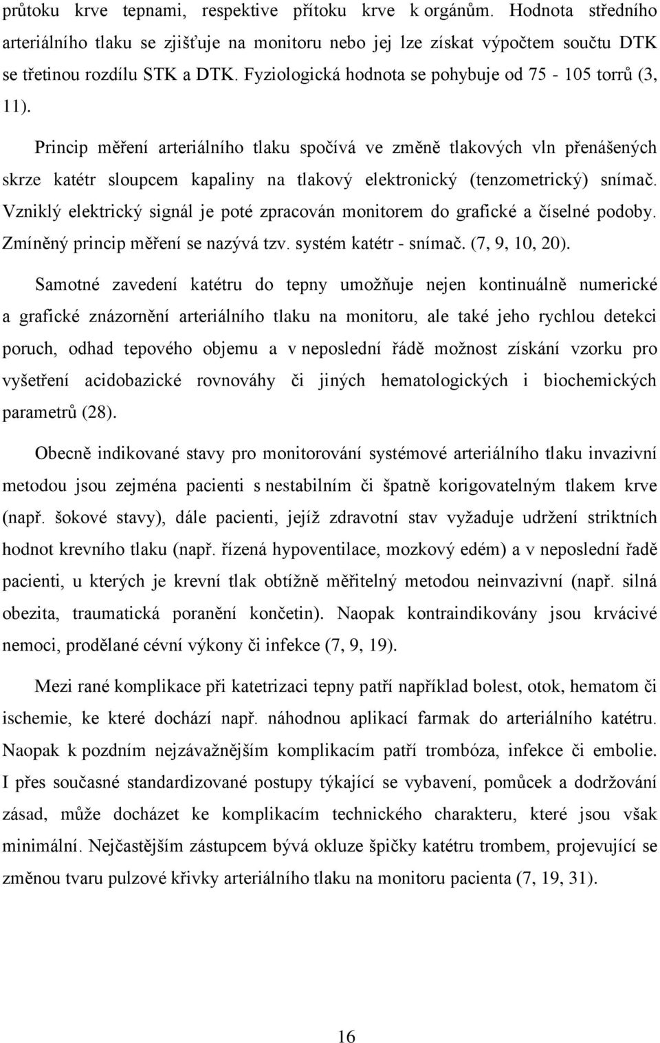 Princip měření arteriálního tlaku spočívá ve změně tlakových vln přenášených skrze katétr sloupcem kapaliny na tlakový elektronický (tenzometrický) snímač.