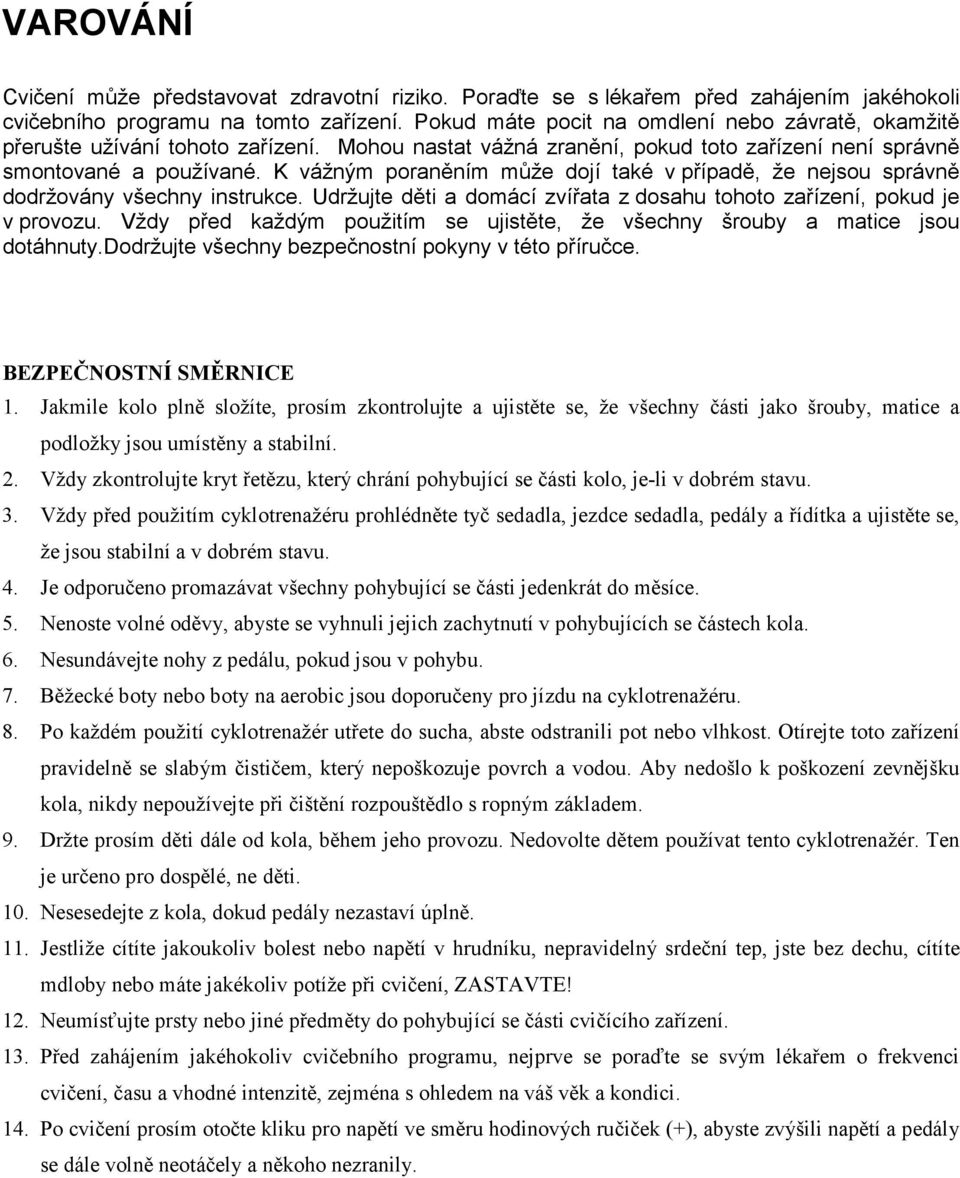 K vážným poraněním může dojí také v případě, že nejsou správně dodržovány všechny instrukce. Udržujte děti a domácí zvířata z dosahu tohoto zařízení, pokud je v provozu.