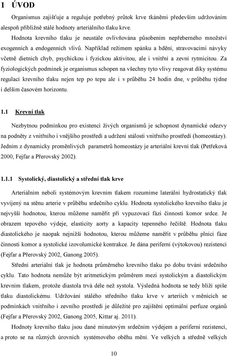 Například režimem spánku a bdění, stravovacími návyky včetně dietních chyb, psychickou i fyzickou aktivitou, ale i vnitřní a zevní rytmicitou.