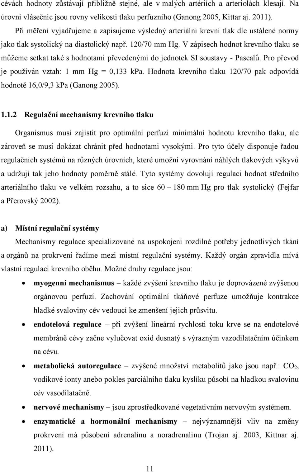 V zápisech hodnot krevního tlaku se můžeme setkat také s hodnotami převedenými do jednotek SI soustavy - Pascalů. Pro převod je používán vztah: 1 mm Hg = 0,133 kpa.