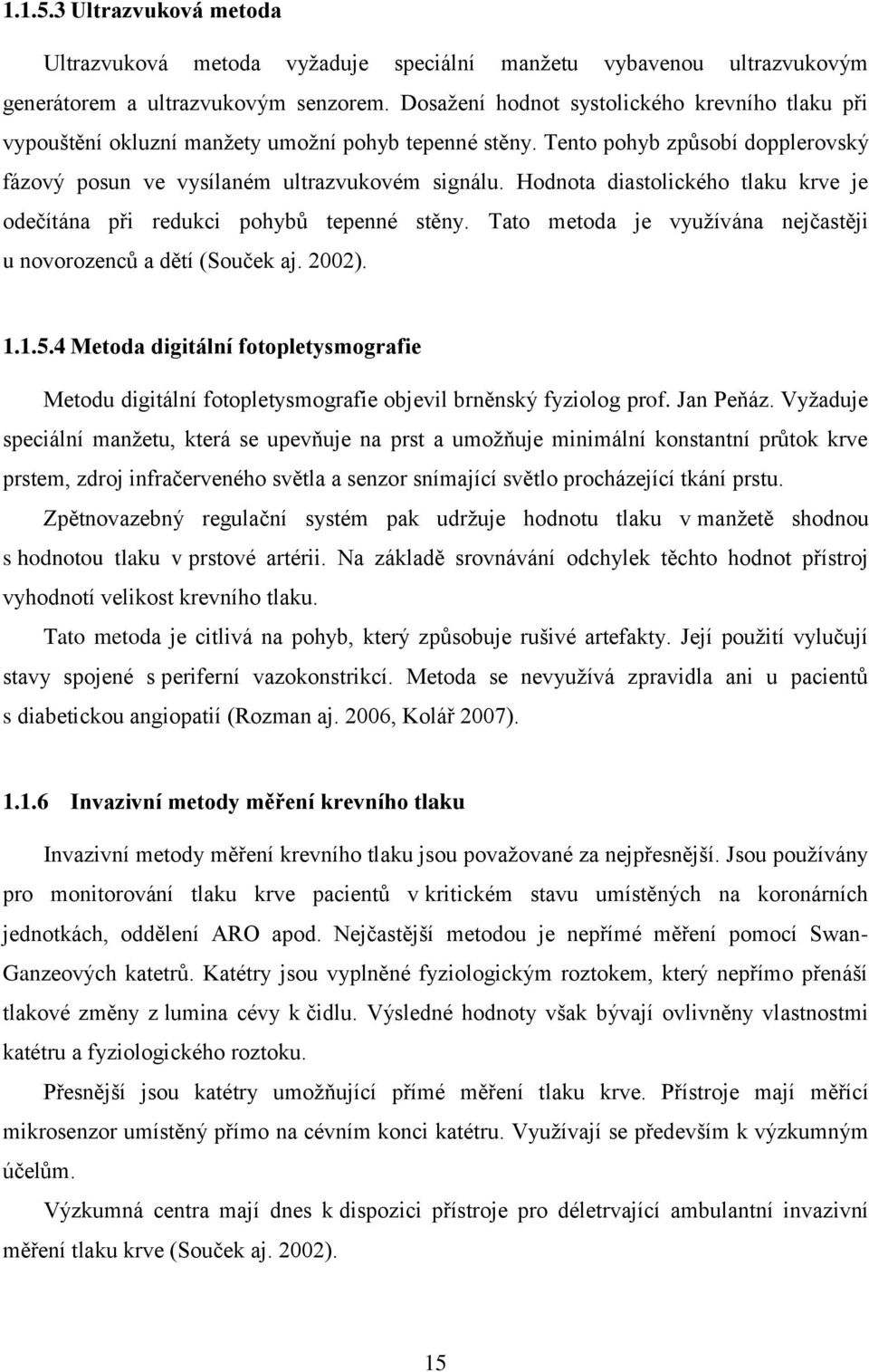 Hodnota diastolického tlaku krve je odečítána při redukci pohybů tepenné stěny. Tato metoda je využívána nejčastěji u novorozenců a dětí (Souček aj. 2002). 1.1.5.