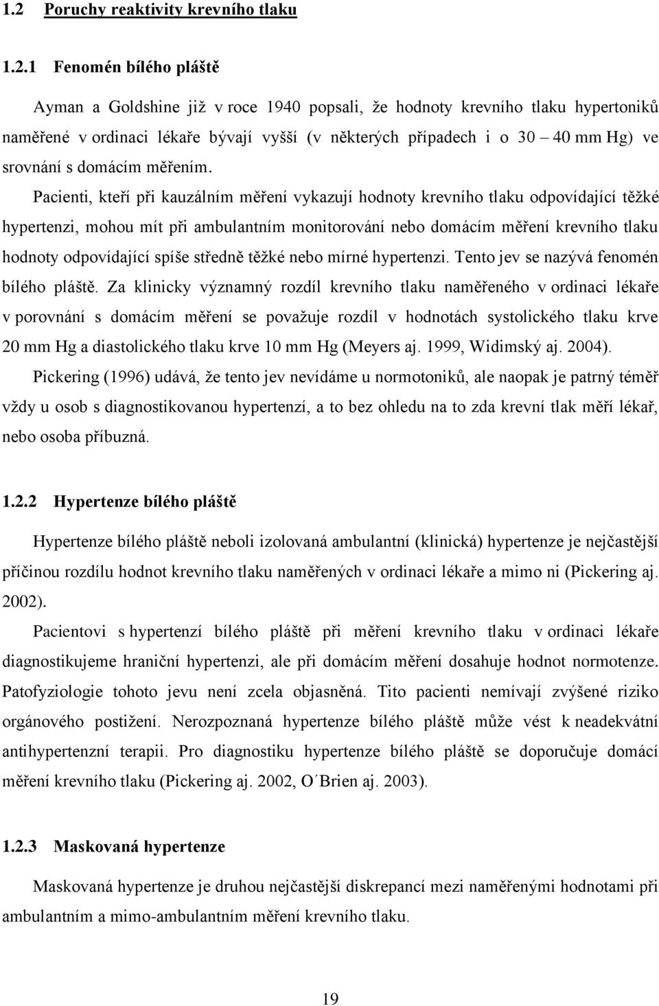 Pacienti, kteří při kauzálním měření vykazují hodnoty krevního tlaku odpovídající těžké hypertenzi, mohou mít při ambulantním monitorování nebo domácím měření krevního tlaku hodnoty odpovídající