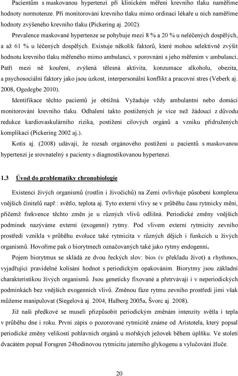 Prevalence maskované hypertenze se pohybuje mezi 8 % a 20 % u neléčených dospělých, a až 61 % u léčených dospělých.