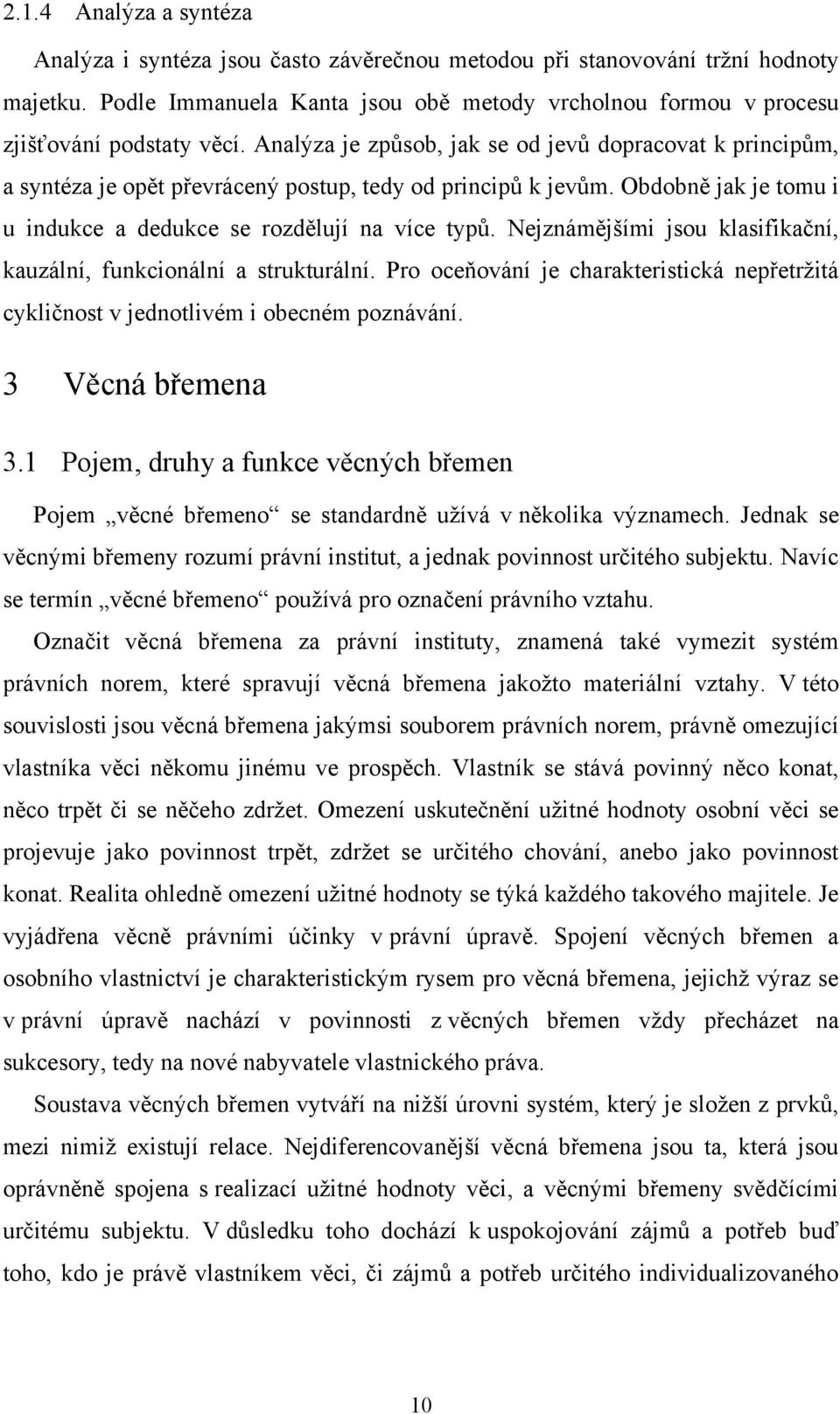 Analýza je způsob, jak se od jevů dopracovat k principům, a syntéza je opět převrácený postup, tedy od principů k jevům. Obdobně jak je tomu i u indukce a dedukce se rozdělují na více typů.