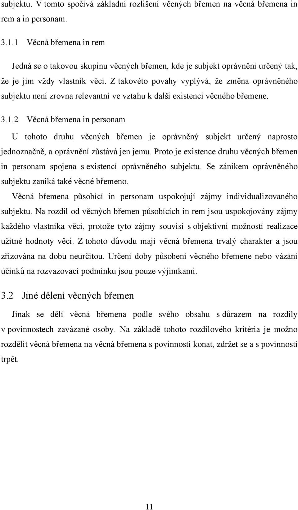 Z takovéto povahy vyplývá, ţe změna oprávněného subjektu není zrovna relevantní ve vztahu k další existenci věcného břemene. 3.1.