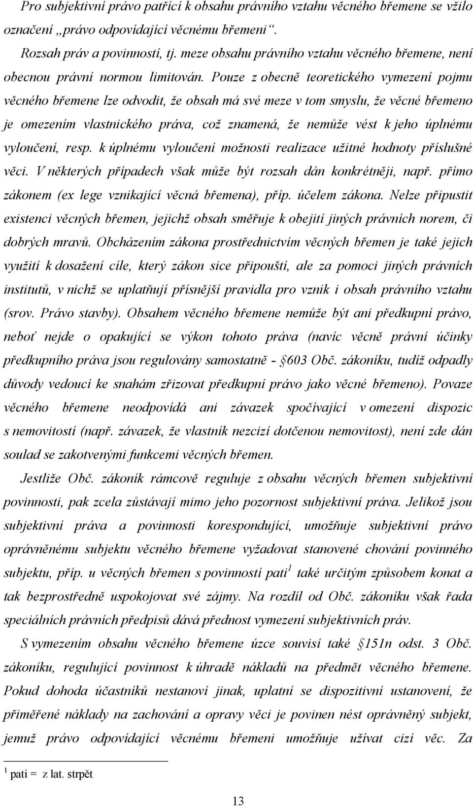 Pouze z obecně teoretického vymezení pojmu věcného břemene lze odvodit, že obsah má své meze v tom smyslu, že věcné břemeno je omezením vlastnického práva, což znamená, že nemůže vést k jeho úplnému