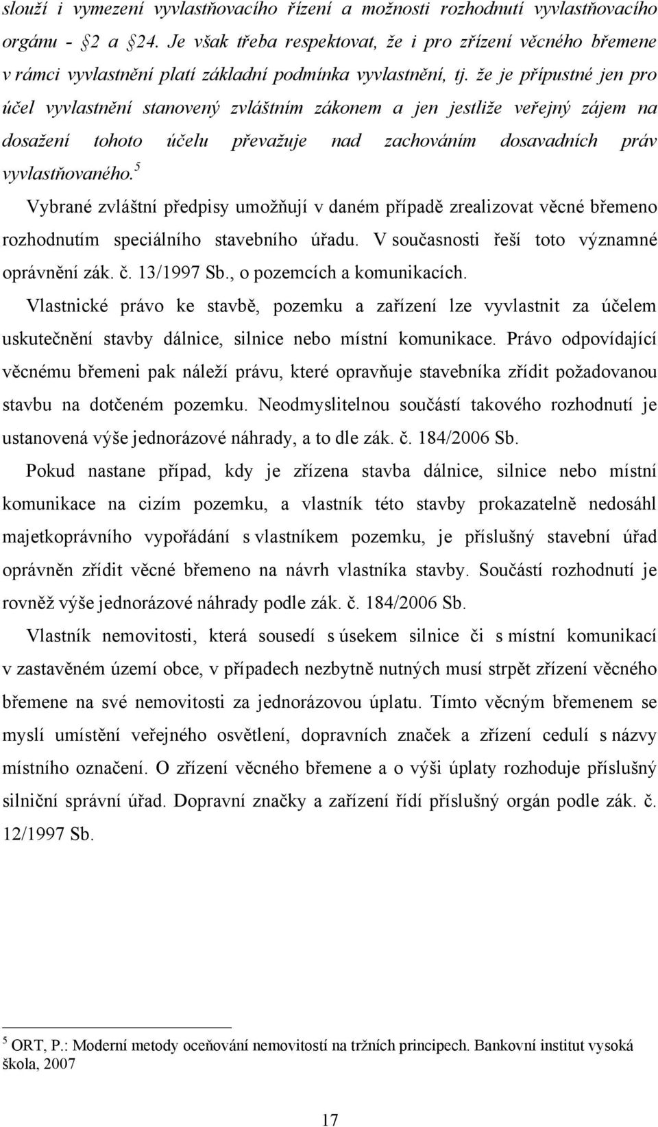 že je přípustné jen pro účel vyvlastnění stanovený zvláštním zákonem a jen jestliže veřejný zájem na dosažení tohoto účelu převažuje nad zachováním dosavadních práv vyvlastňovaného.