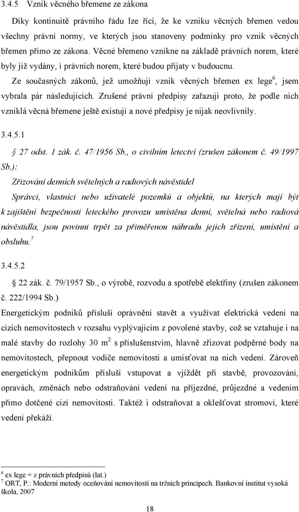 Ze současných zákonů, jeţ umoţňují vznik věcných břemen ex lege 6, jsem vybrala pár následujících.