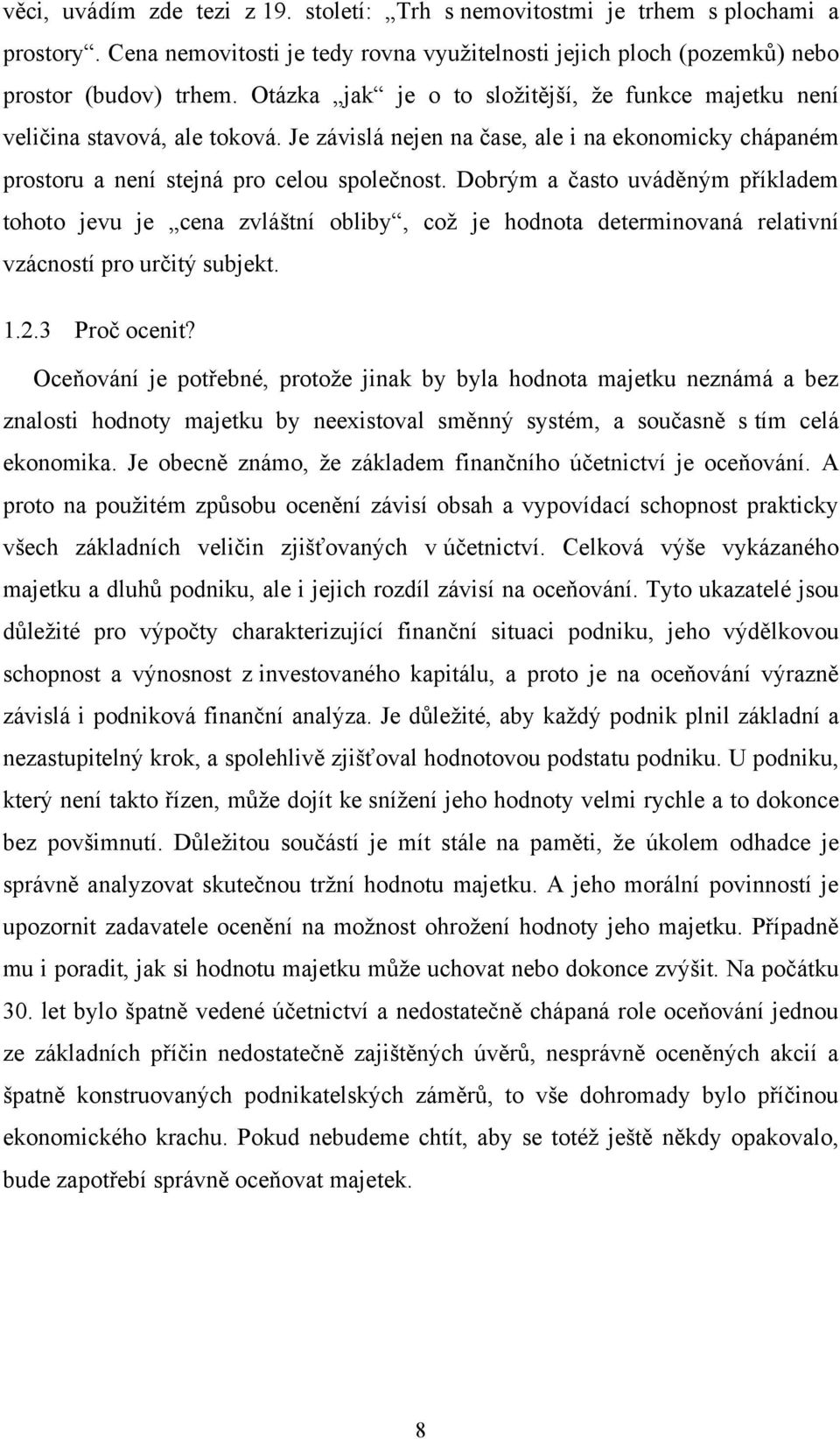 Dobrým a často uváděným příkladem tohoto jevu je cena zvláštní obliby, coţ je hodnota determinovaná relativní vzácností pro určitý subjekt. 1.2.3 Proč ocenit?