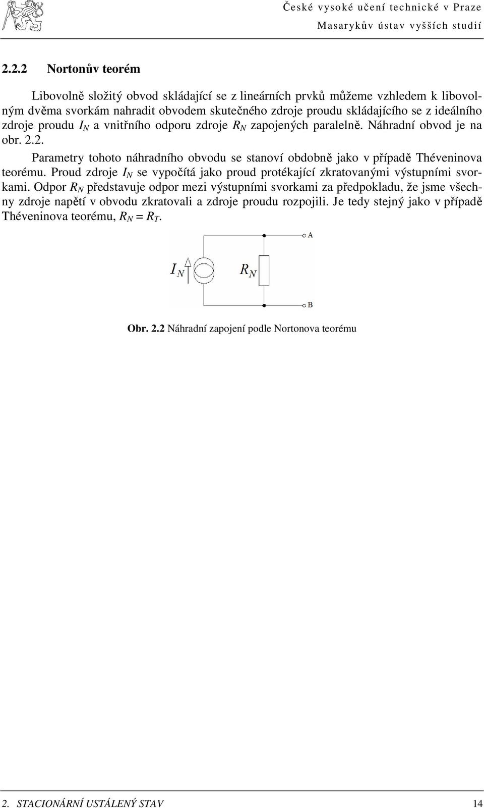 .. Parametry tohoto náhradního obvodu se stanoví obdobně ako v případě Théveninova teorému. Proud zdroe N se vypočítá ako proud protékaící zkratovanými výstupními svorkami.