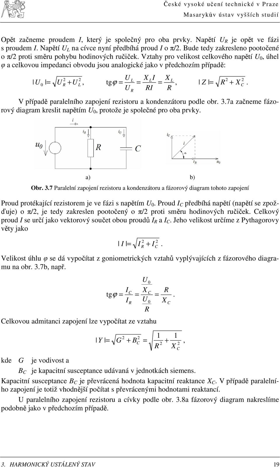 , tg, Z X V případě paralelního zapoení rezistoru a kondenzátoru podle obr..7a začneme fázorový diagram kreslit napětím, protože e společné pro oba prvky. a b Obr.