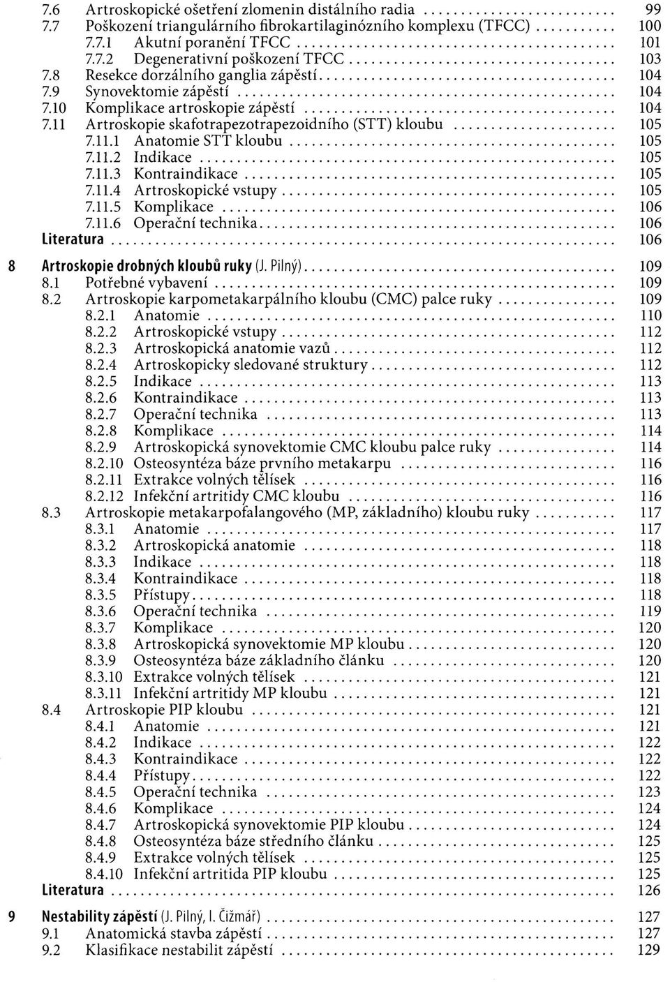 11.2 Indikace 105 7.11.3 Kontraindikace 105 7.11.4 Artroskopické vstupy 105 7.11.5 Komplikace 106 7.11.6 Operační technika 106 Literatura 106 8 Artroskopie drobných kloubů ruky (J. Pilný) 109 8.