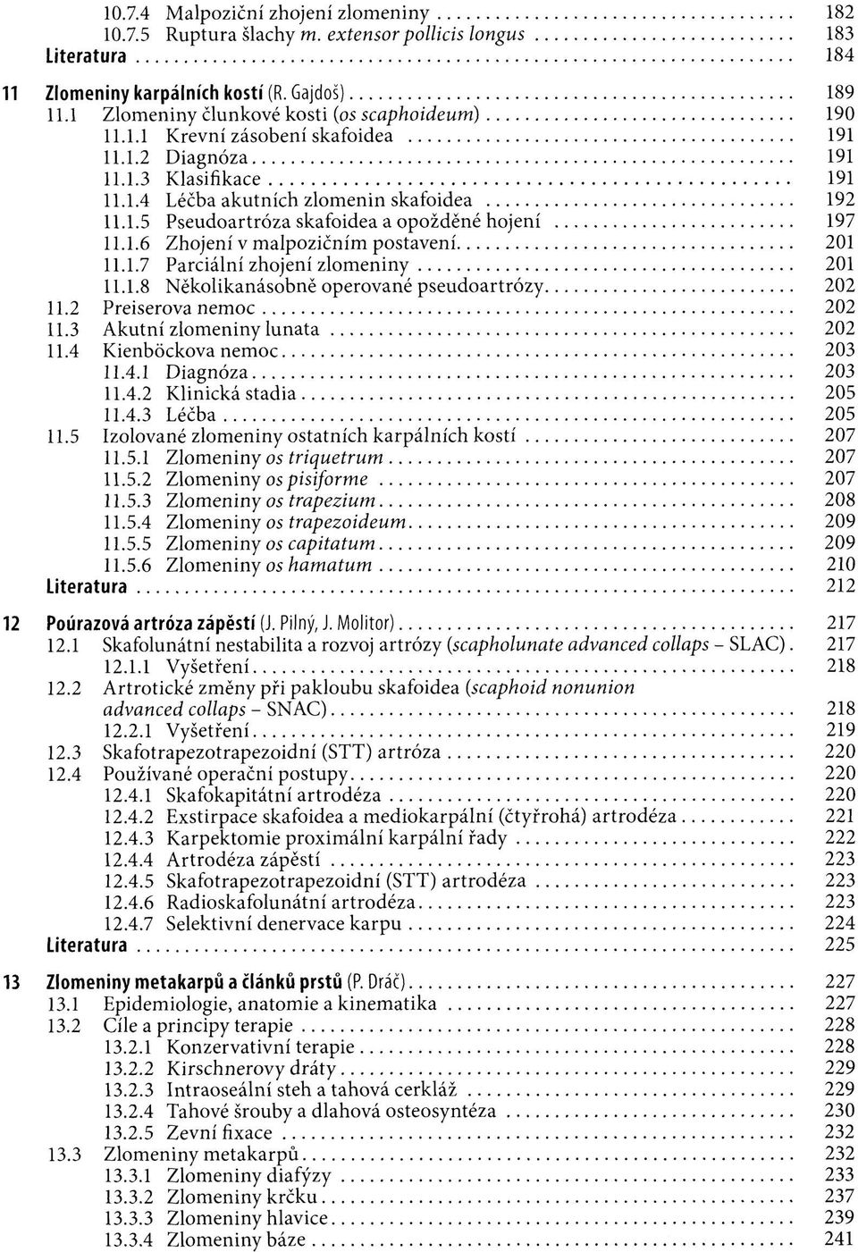 1.6 Zhojení v malpozičním postavení 201 11.1.7 Parciální zhojení zlomeniny 201 11.1.8 Několikanásobně operované pseudoartrózy 202 11.2 Preiserova nemoc 202 11.3 Akutní zlomeniny lunata 202 11.