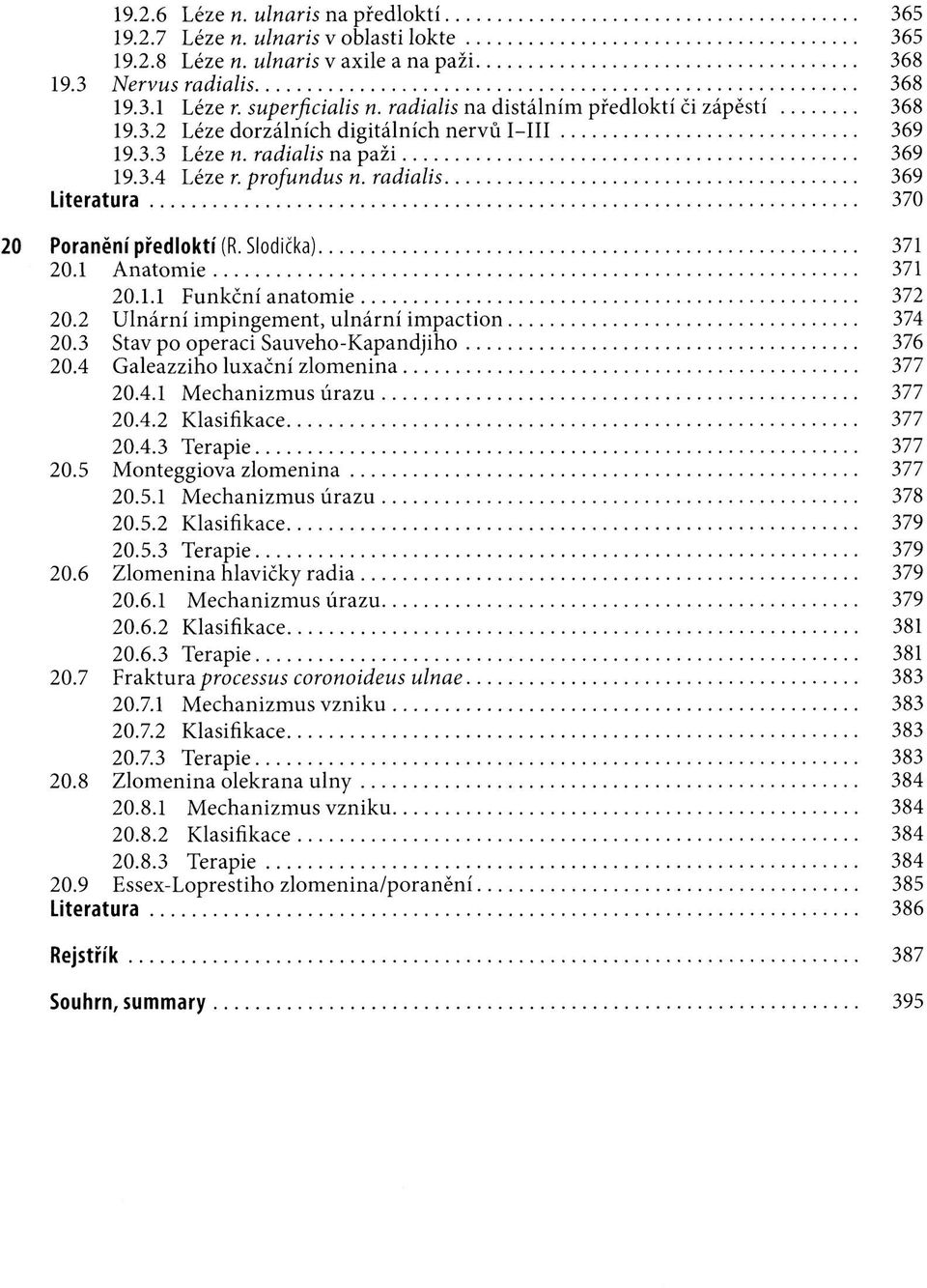 radialis 369 Literatura 370 20 Poranění předloktí (R. Slodička) 371 20.1 Anatomie 371 20.1.1 Funkční anatomie 372 20.2 Ulnární impingement, ulnární impaction 374 20.