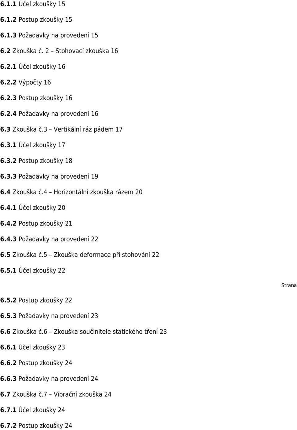 4.3 Požadavky na provedení 22 6.5 Zkouška č.5 Zkouška deformace při stohování 22 6.5.1 Účel zkoušky 22 Strana 6.5.2 Postup zkoušky 22 6.5.3 Požadavky na provedení 23 6.6 Zkouška č.