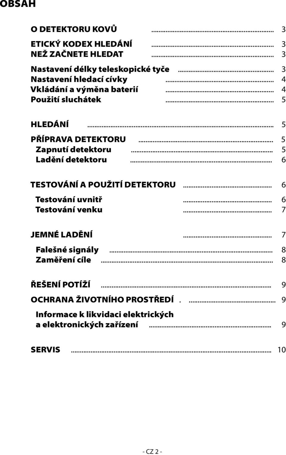 .. 6 TESTOVÁNÍ A POUŽITÍ DETEKTORU... 6 Testování uvnitř... 6 Testování venku... 7 JEMNÉ LADĚNÍ... 7 Falešné signály... 8 Zaměření cíle.