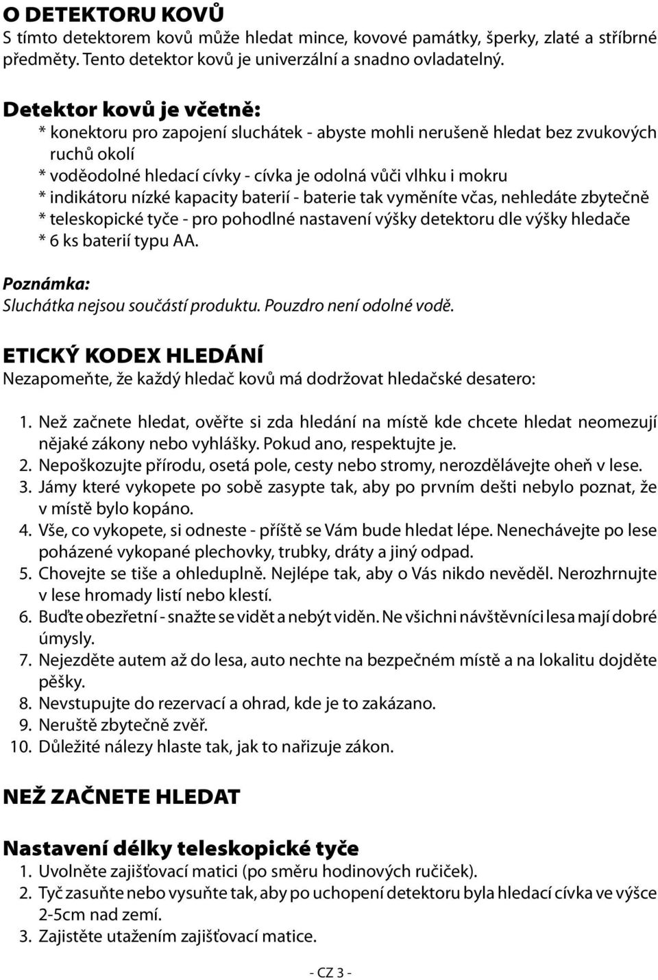 kapacity baterií - baterie tak vyměníte včas, nehledáte zbytečně * teleskopické tyče - pro pohodlné nastavení výšky detektoru dle výšky hledače * 6 ks baterií typu AA.