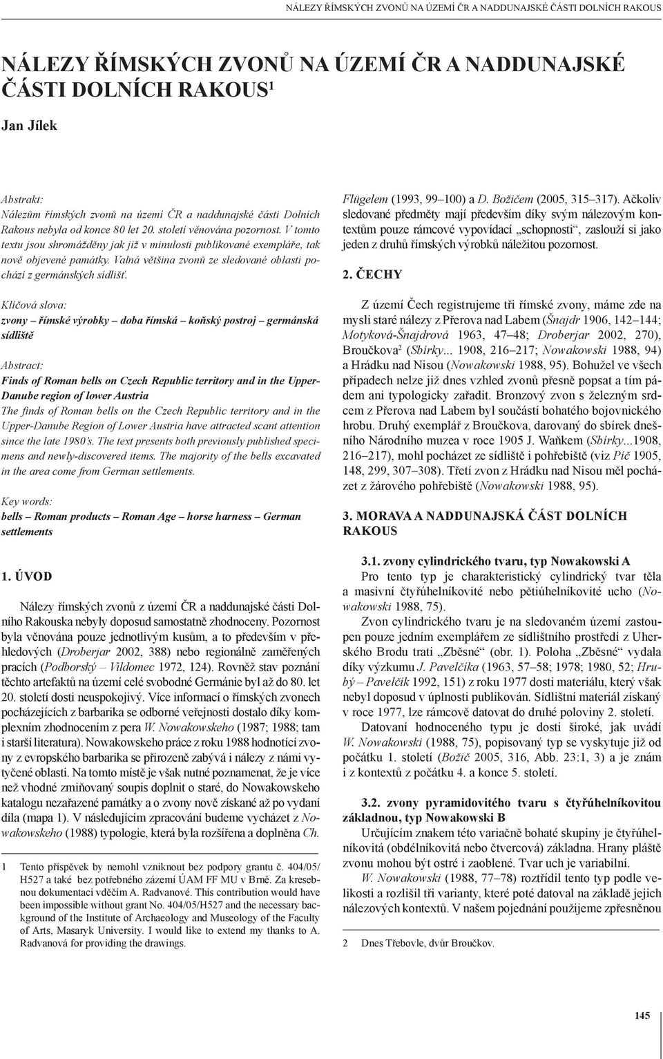 Klíčová slova: zvony římské výrobky doba římská koňský postroj germánská sídliště Abstract: Finds of Roman bells on Czech Republic territory and in the Upper- Danube region of lower Austria The finds