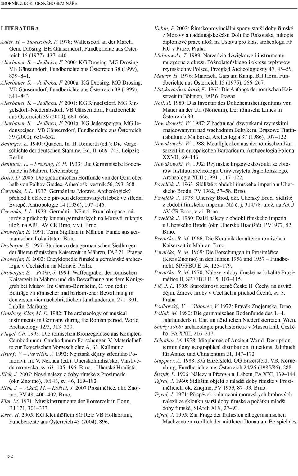 Allerbauer, S. Jedlicka, F. 2001: KG Ringelsdorf. MG Ringelsdorf Niederabsdorf. VB Gänserndorf, Fundberichte aus Österreich 39 (2000), 664 666. Allerbauer, S. Jedlicka, F. 2001a: KG Jedenspeigen.