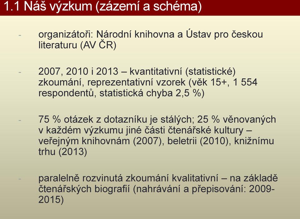 z dotazníku je stálých; 25 % věnovaných v každém výzkumu jiné části čtenářské kultury veřejným knihovnám (2007), beletrii (2010),
