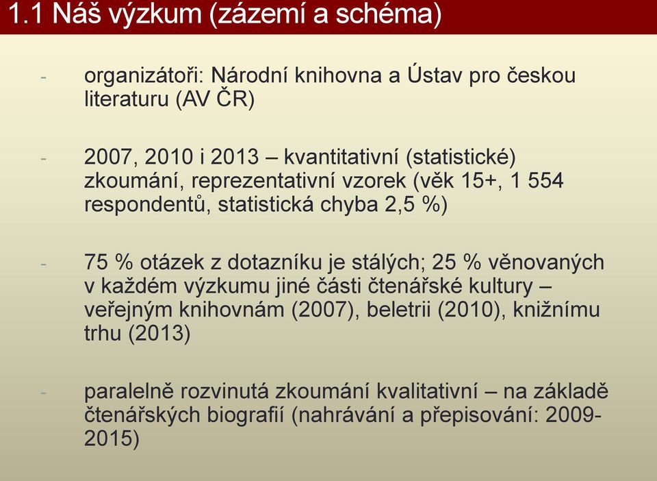 z dotazníku je stálých; 25 % věnovaných v každém výzkumu jiné části čtenářské kultury veřejným knihovnám (2007), beletrii (2010),