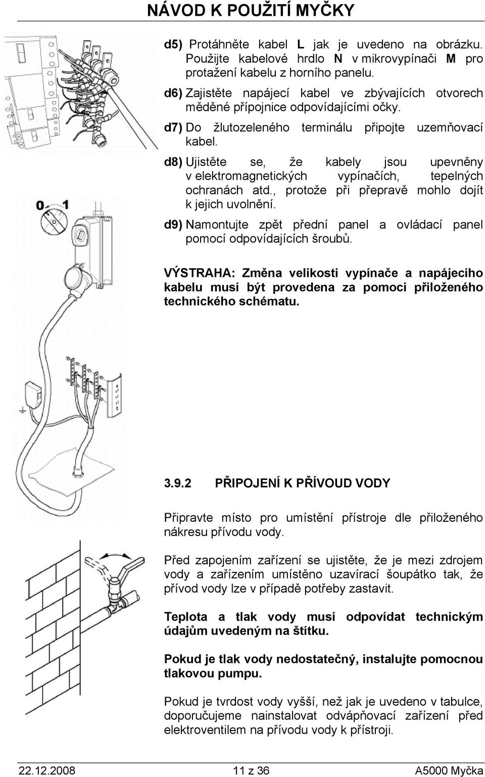 d8) Ujistěte se, že kabely jsou upevněny v elektromagnetických vypínačích, tepelných ochranách atd., protože při přepravě mohlo dojít k jejich uvolnění.