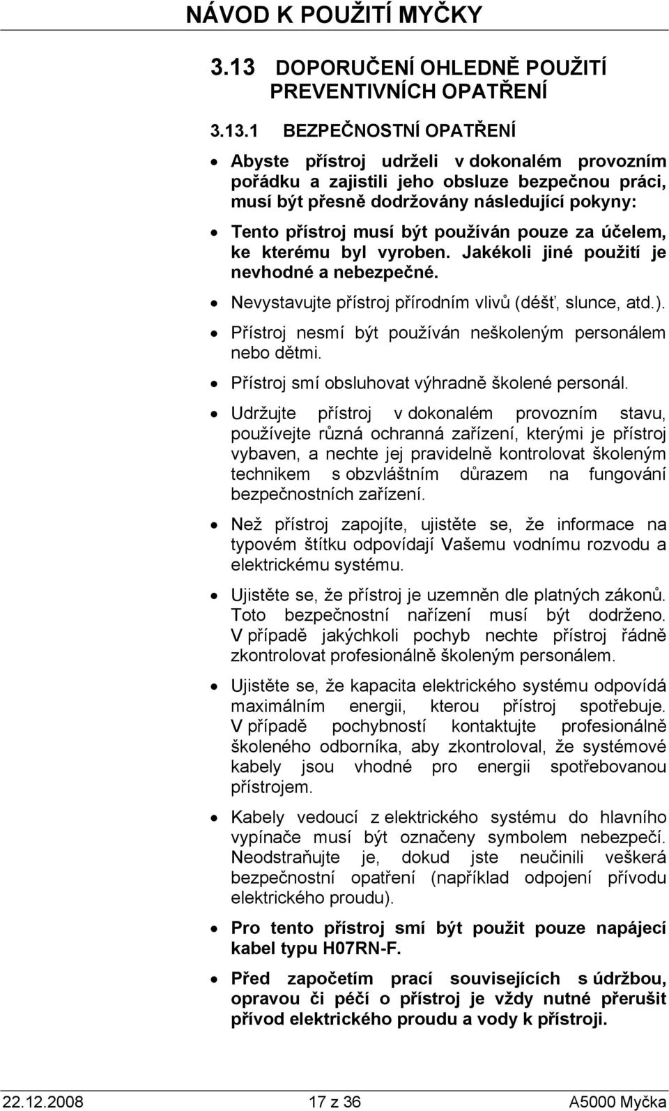 Nevystavujte přístroj přírodním vlivů (déšť, slunce, atd.). Přístroj nesmí být používán neškoleným personálem nebo dětmi. Přístroj smí obsluhovat výhradně školené personál.