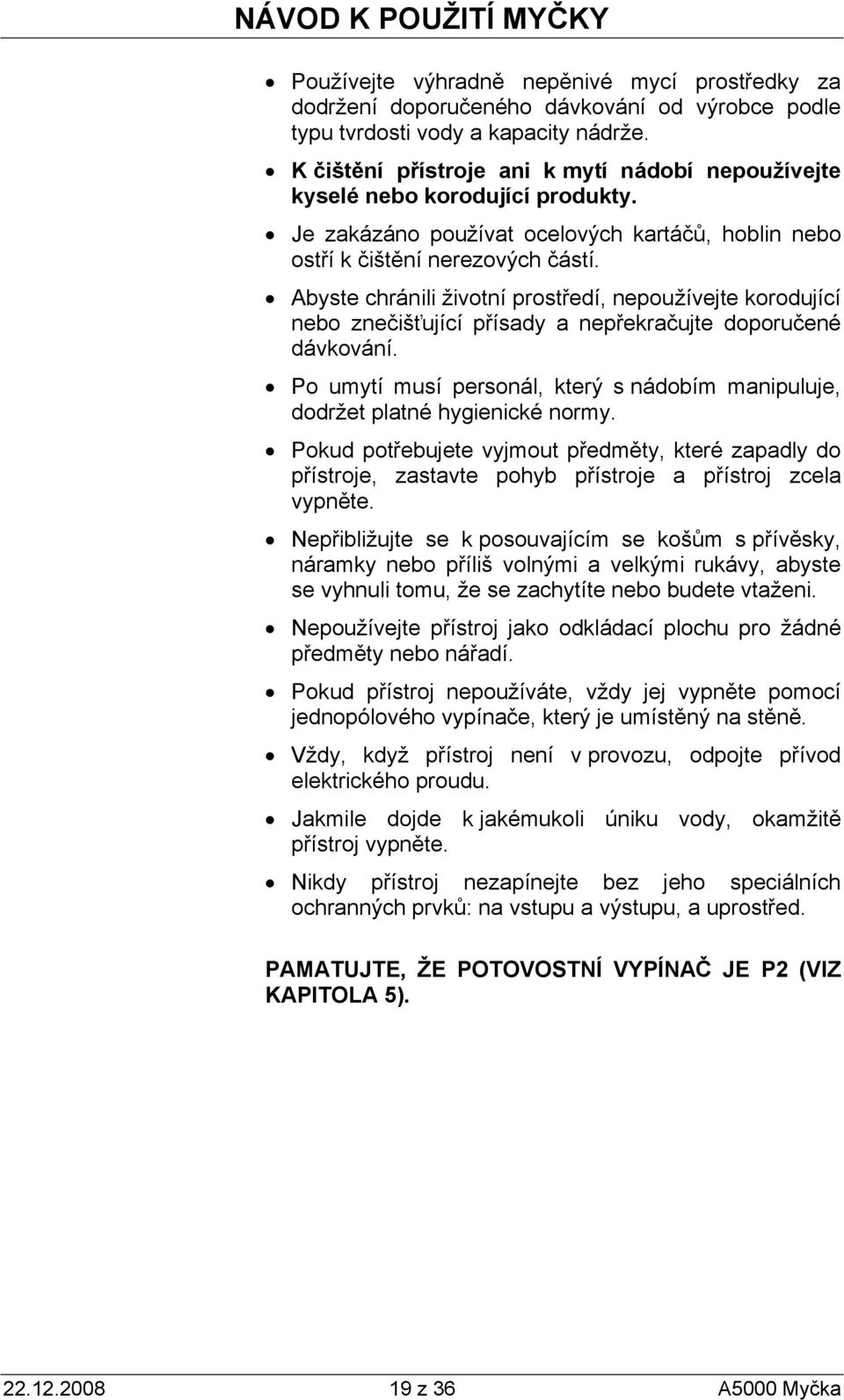 Abyste chránili životní prostředí, nepoužívejte korodující nebo znečišťující přísady a nepřekračujte doporučené dávkování.