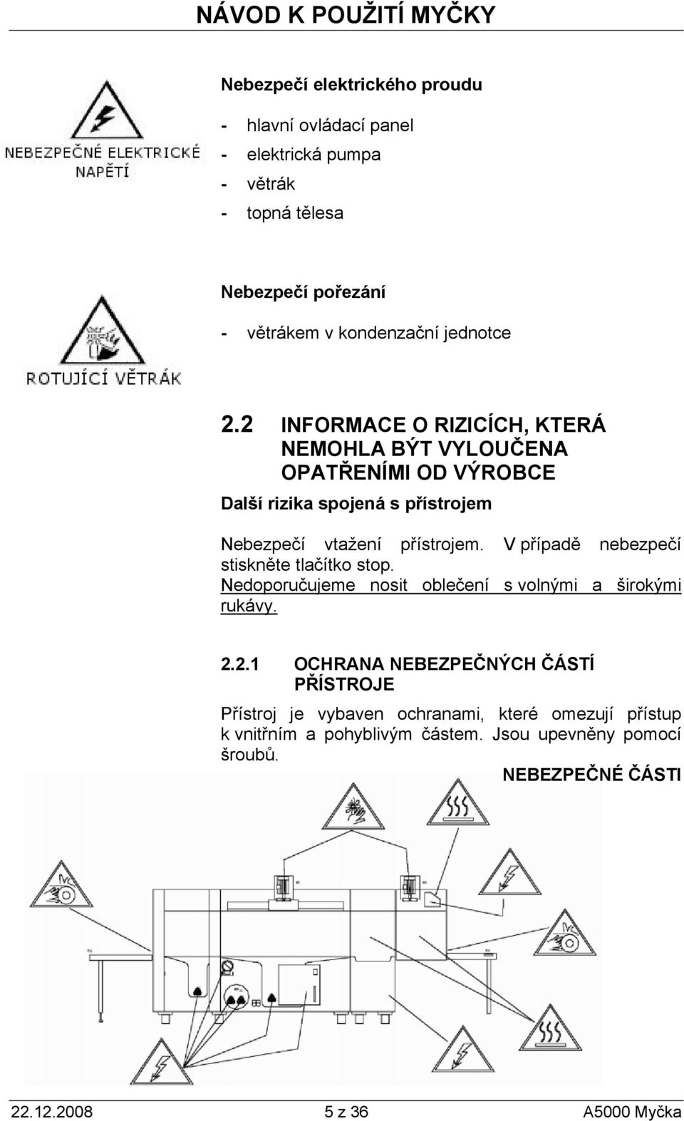 V případě nebezpečí stiskněte tlačítko stop. Nedoporučujeme nosit oblečení s volnými a širokými rukávy. 2.