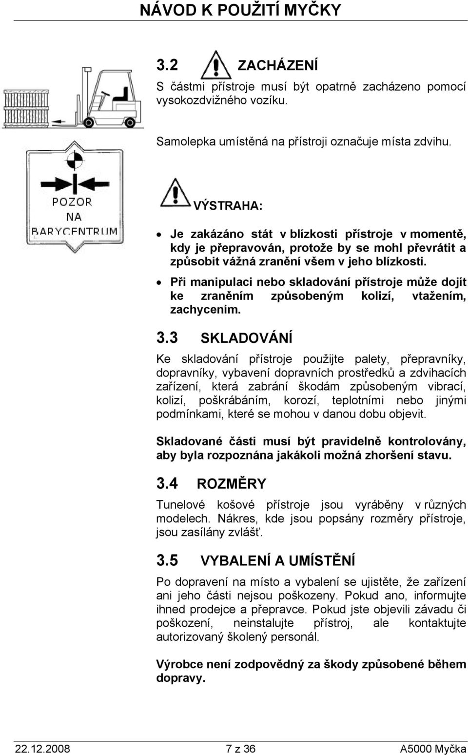 Při manipulaci nebo skladování přístroje může dojít ke zraněním způsobeným kolizí, vtažením, zachycením. 3.