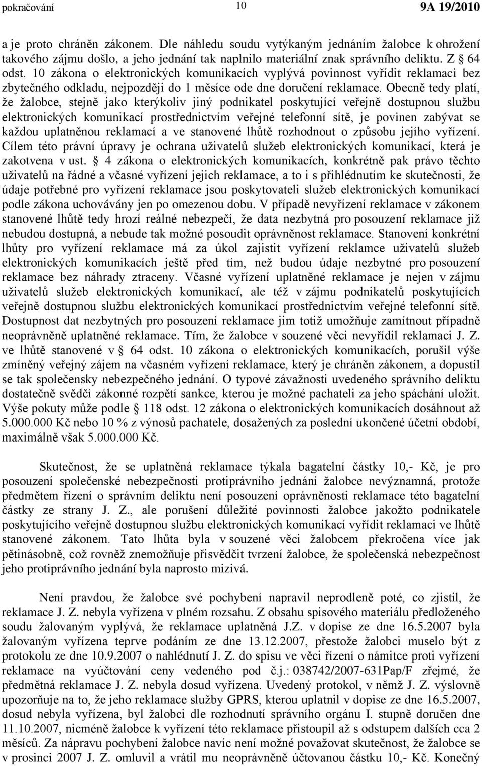 Obecně tedy platí, že žalobce, stejně jako kterýkoliv jiný podnikatel poskytující veřejně dostupnou službu elektronických komunikací prostřednictvím veřejné telefonní sítě, je povinen zabývat se